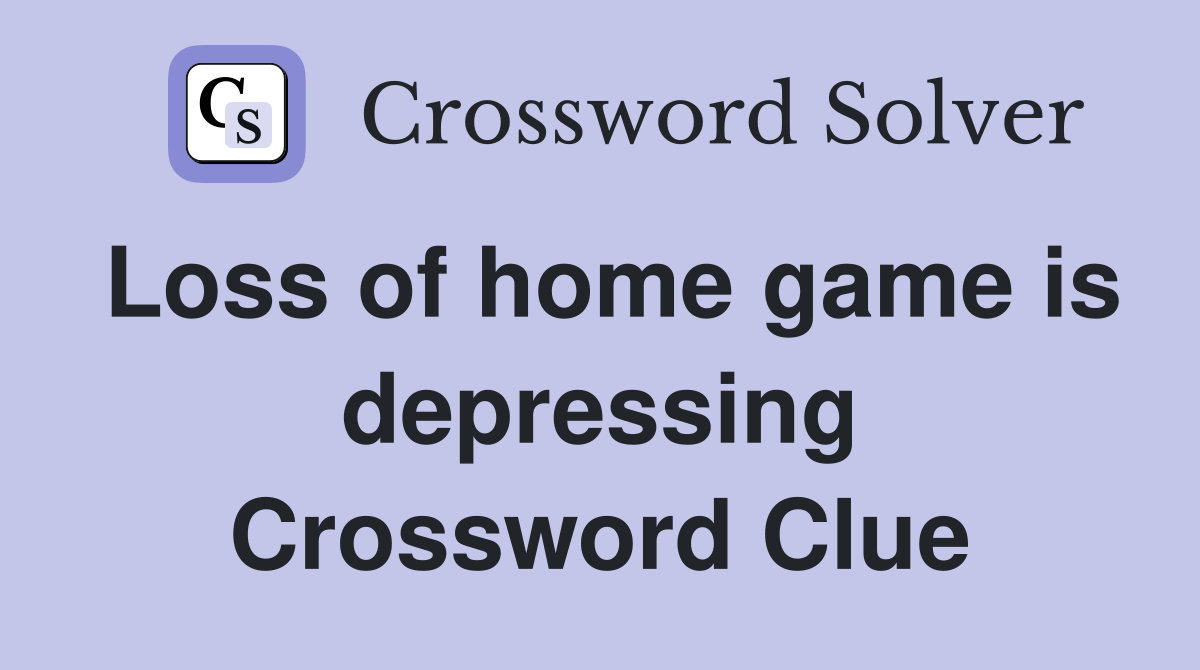 Loss of home game is depressing Crossword Clue