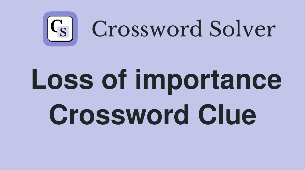 Loss of importance Crossword Clue