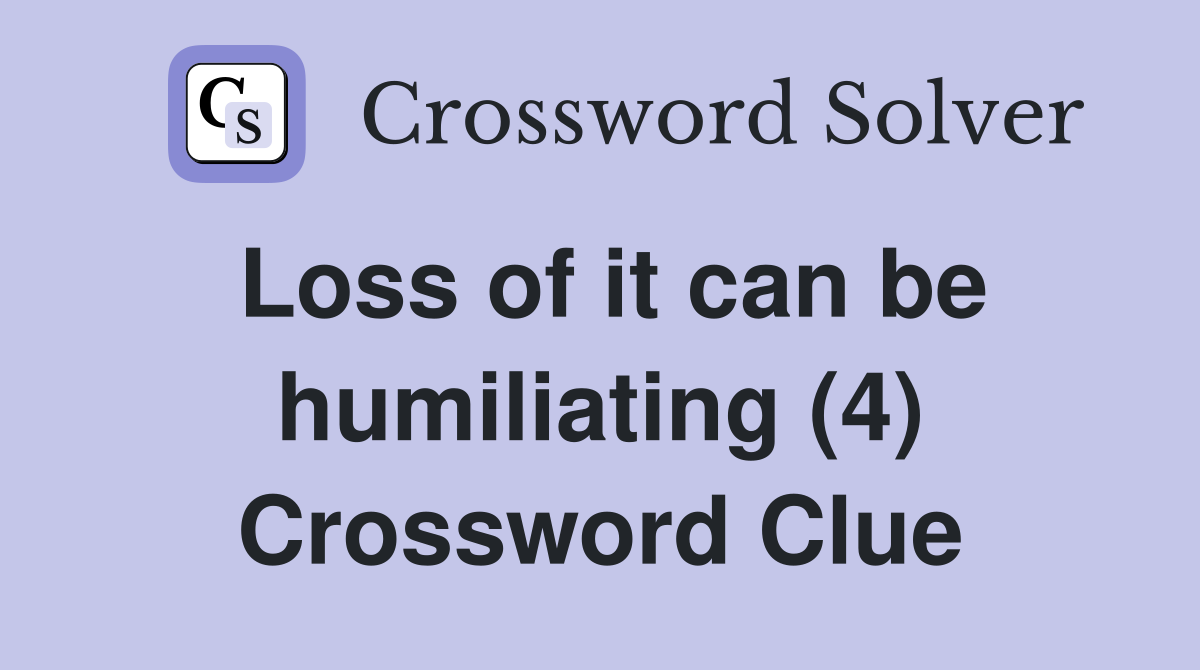 Loss of it can be humiliating (4) Crossword Clue