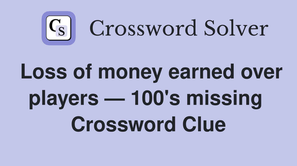 Loss of money earned over players — 100's missing  Crossword Clue