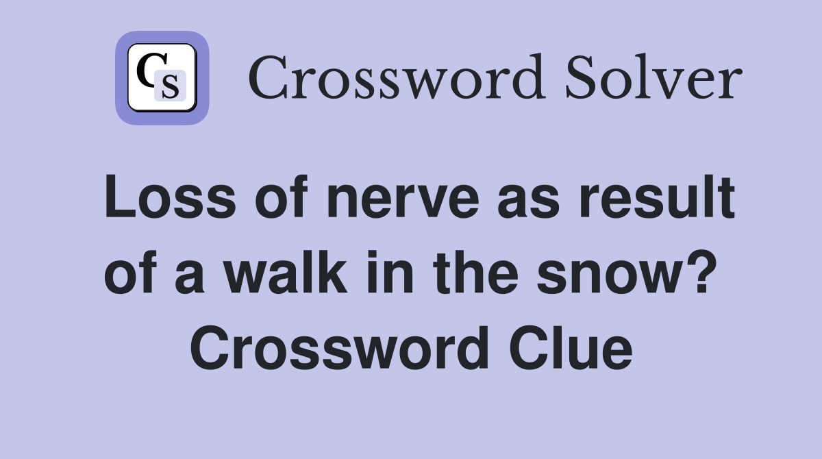 Loss of nerve as result of a walk in the snow? Crossword Clue