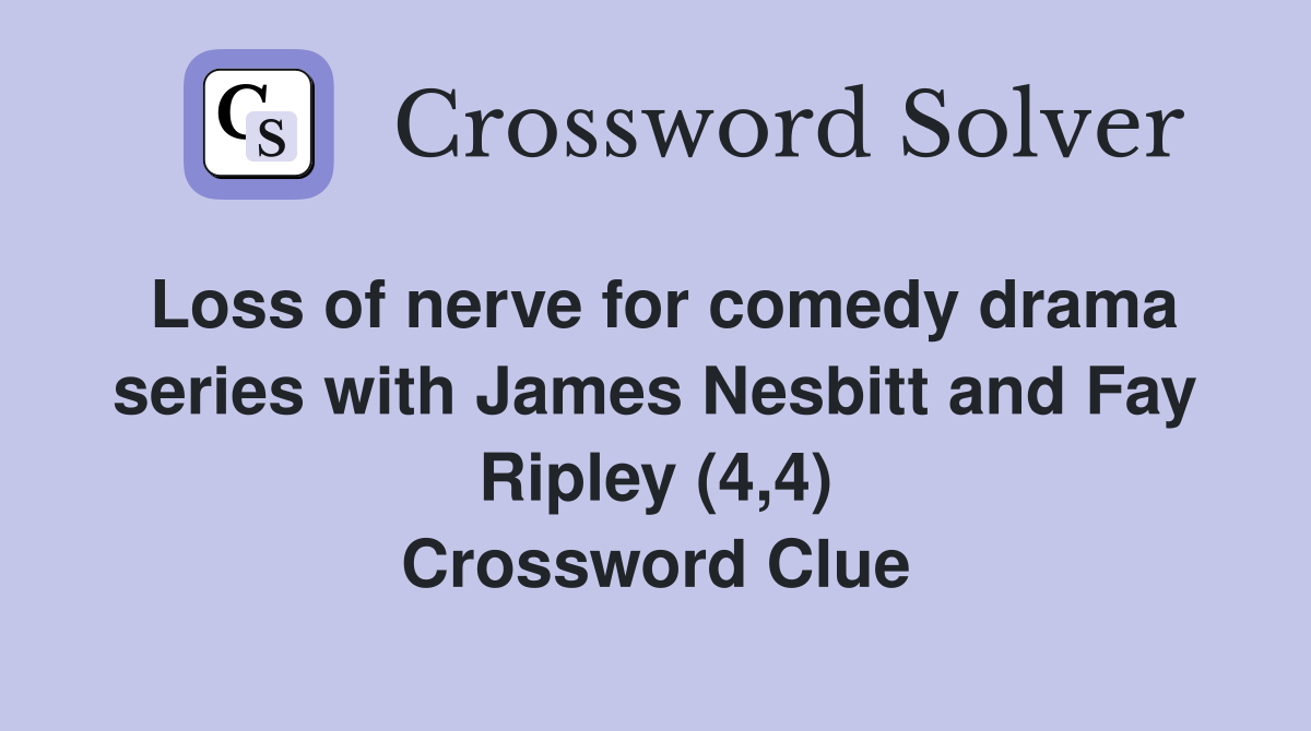 Loss of nerve for comedy drama series with James Nesbitt and Fay Ripley (4,4) Crossword Clue