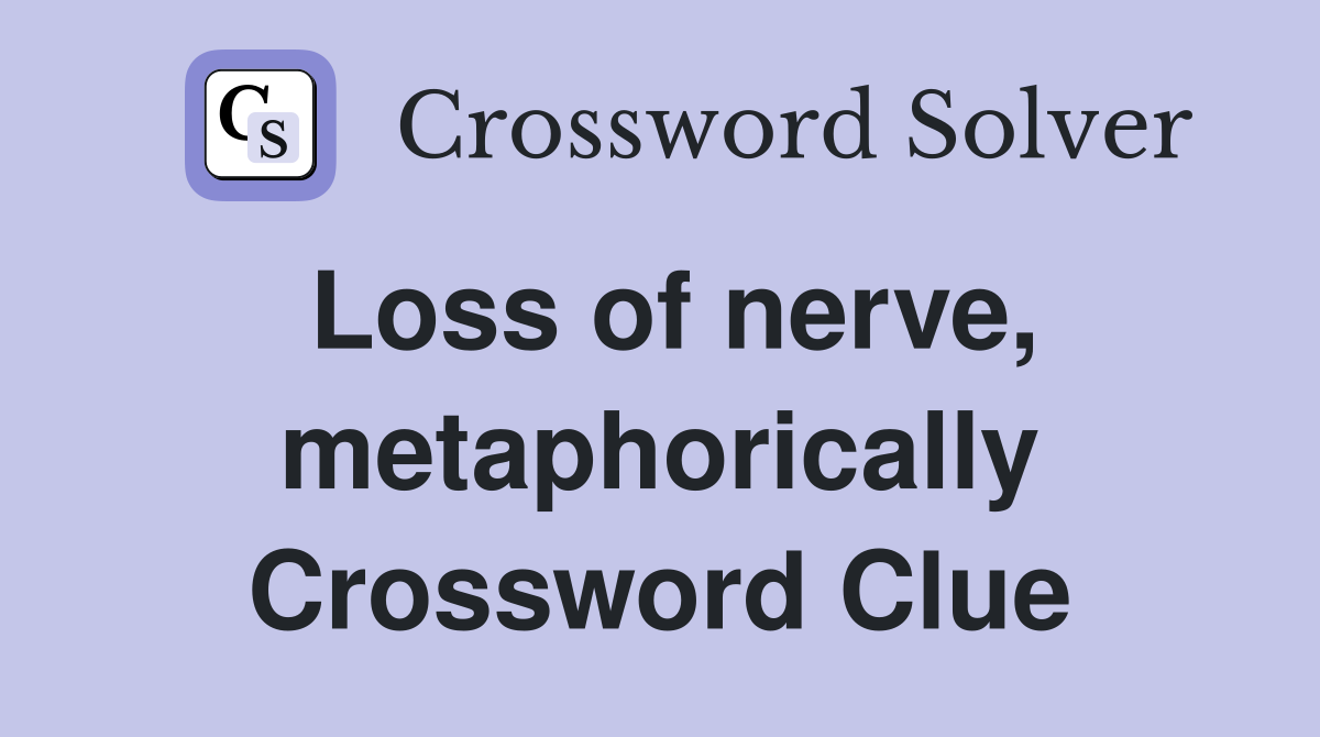 Loss of nerve, metaphorically Crossword Clue