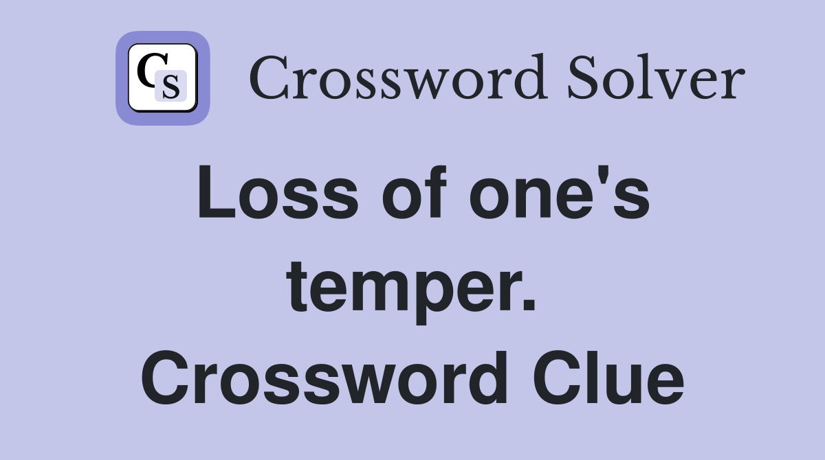 Loss of one's temper. Crossword Clue