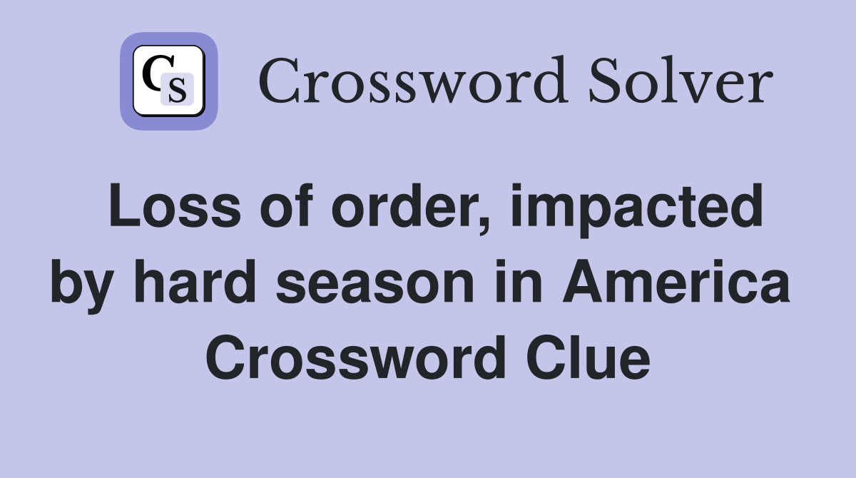 Loss of order, impacted by hard season in America  Crossword Clue