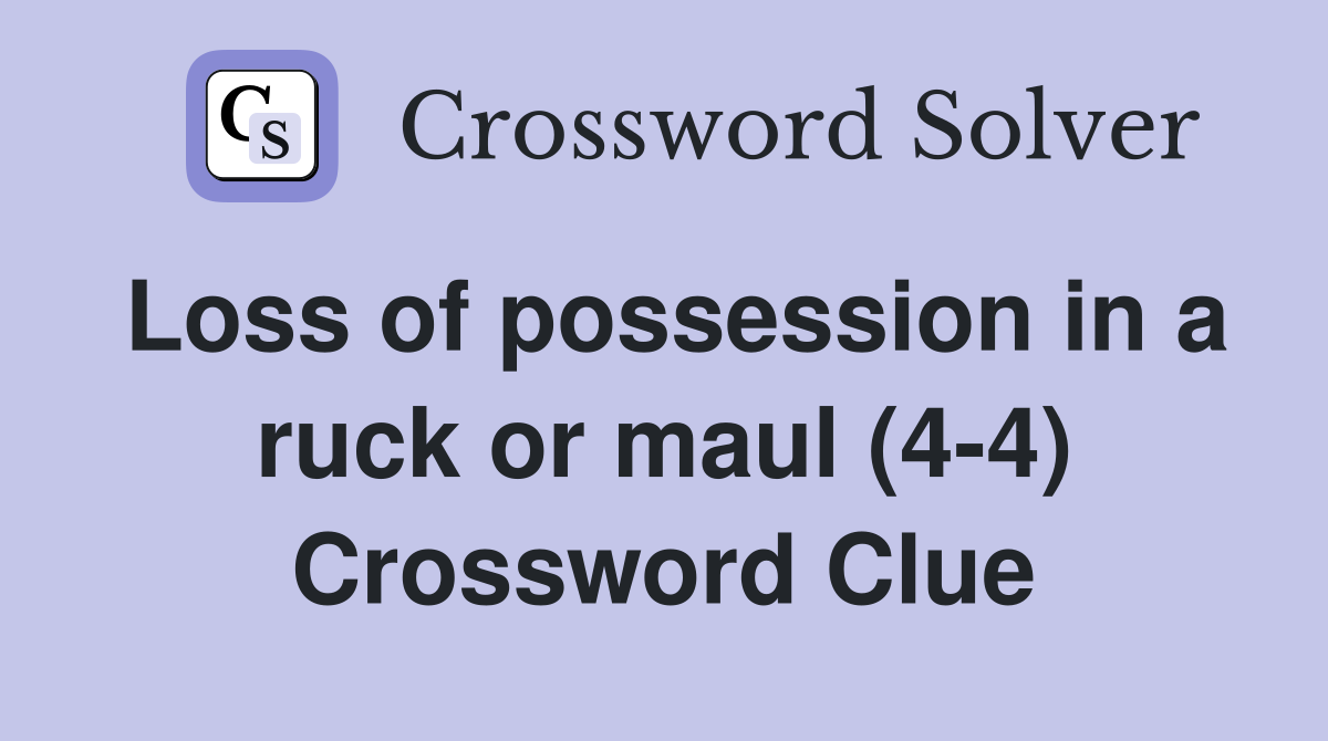 Loss of possession in a ruck or maul (4-4) Crossword Clue