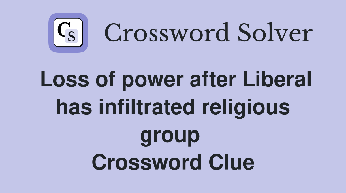 Loss of power after Liberal has infiltrated religious group  Crossword Clue