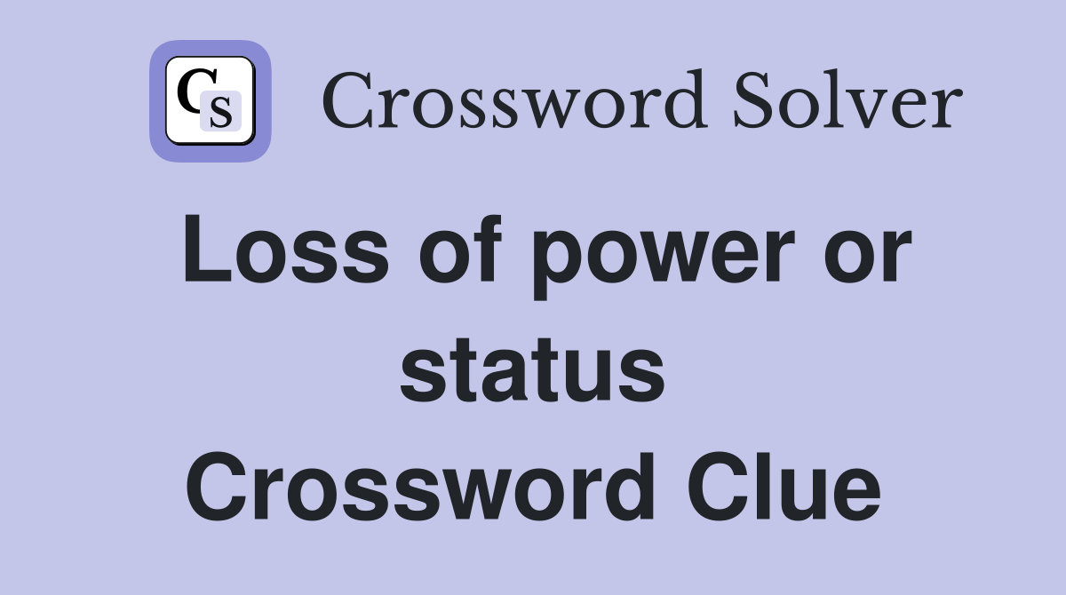 Loss of power or status Crossword Clue