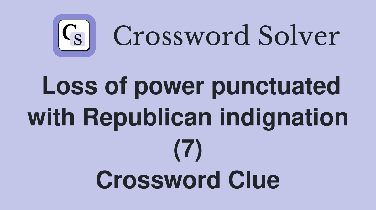 Loss of power punctuated with Republican indignation (7) Crossword Clue
