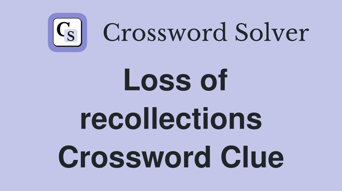 Loss of recollections Crossword Clue