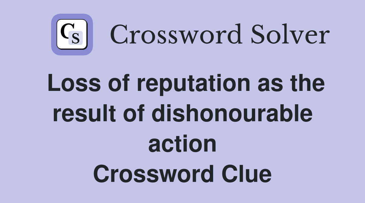 Loss of reputation as the result of dishonourable action Crossword Clue