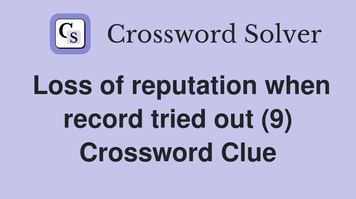 Loss of reputation when record tried out (9) Crossword Clue