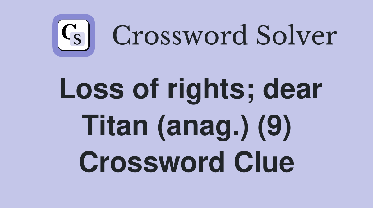 Loss of rights; dear Titan (anag.) (9) Crossword Clue