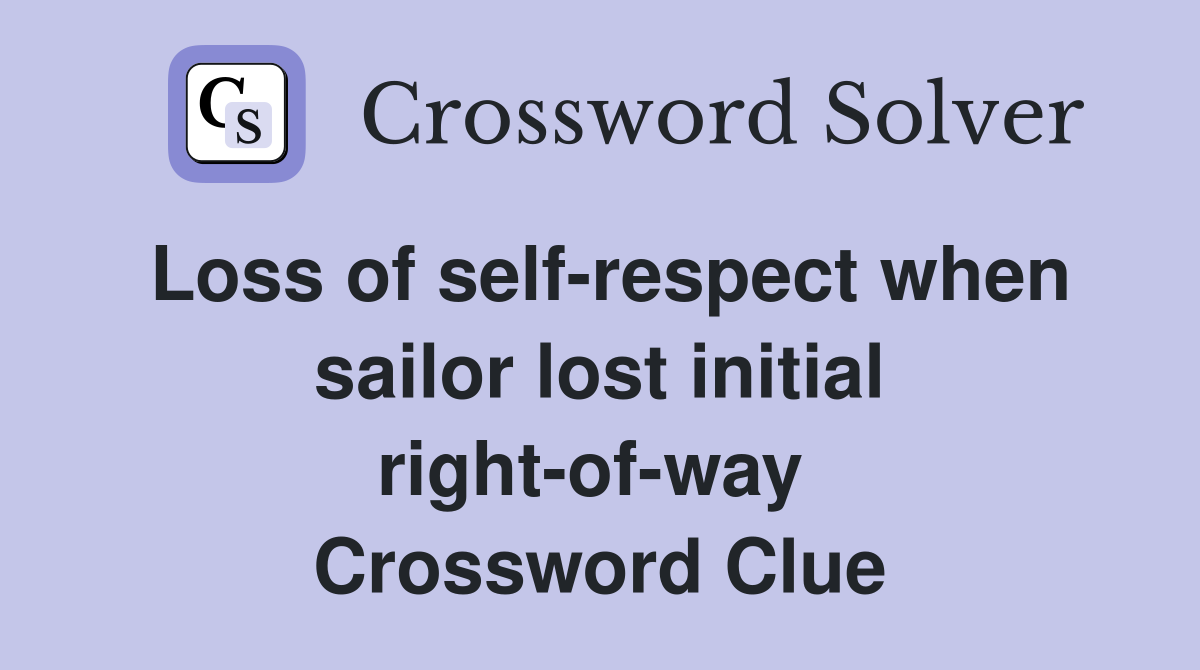 Loss of self-respect when sailor lost initial right-of-way  Crossword Clue
