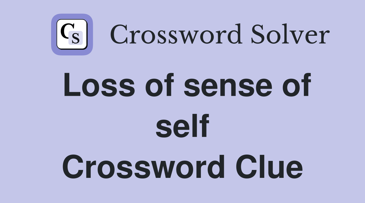 Loss of sense of self Crossword Clue