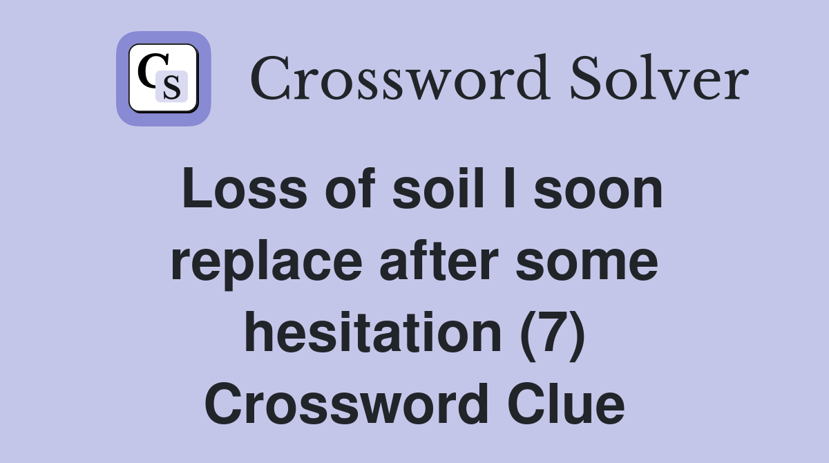 Loss of soil I soon replace after some hesitation (7) Crossword Clue