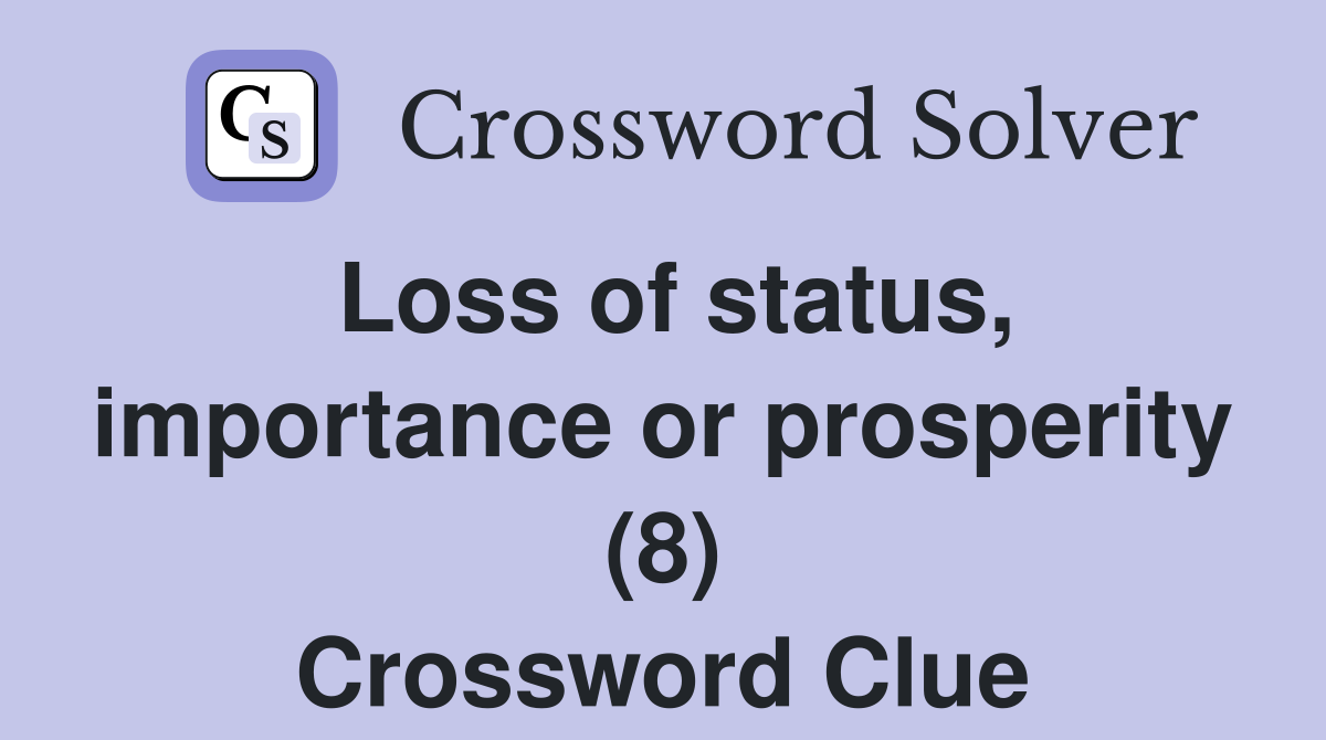 Loss of status, importance or prosperity (8) Crossword Clue