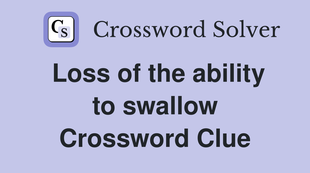 Loss of the ability to swallow Crossword Clue