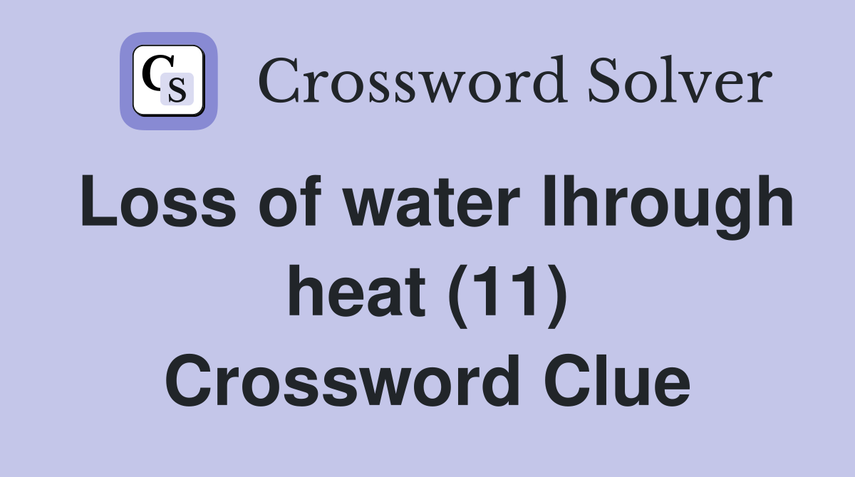 Loss of water Ihrough heat (11) Crossword Clue