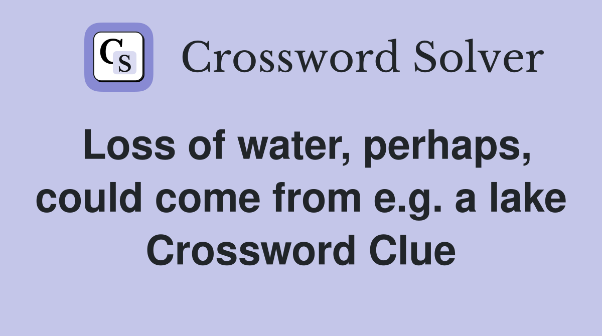 Loss of water, perhaps, could come from e.g. a lake Crossword Clue