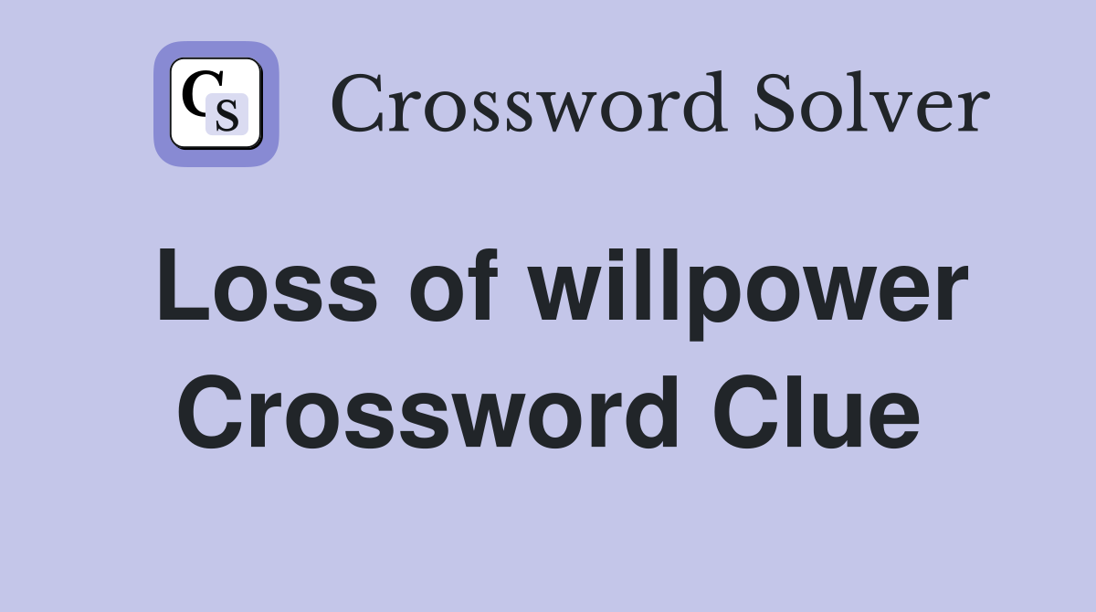 Loss of willpower Crossword Clue
