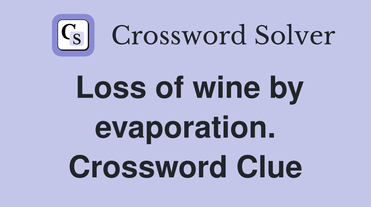 Loss of wine by evaporation. Crossword Clue