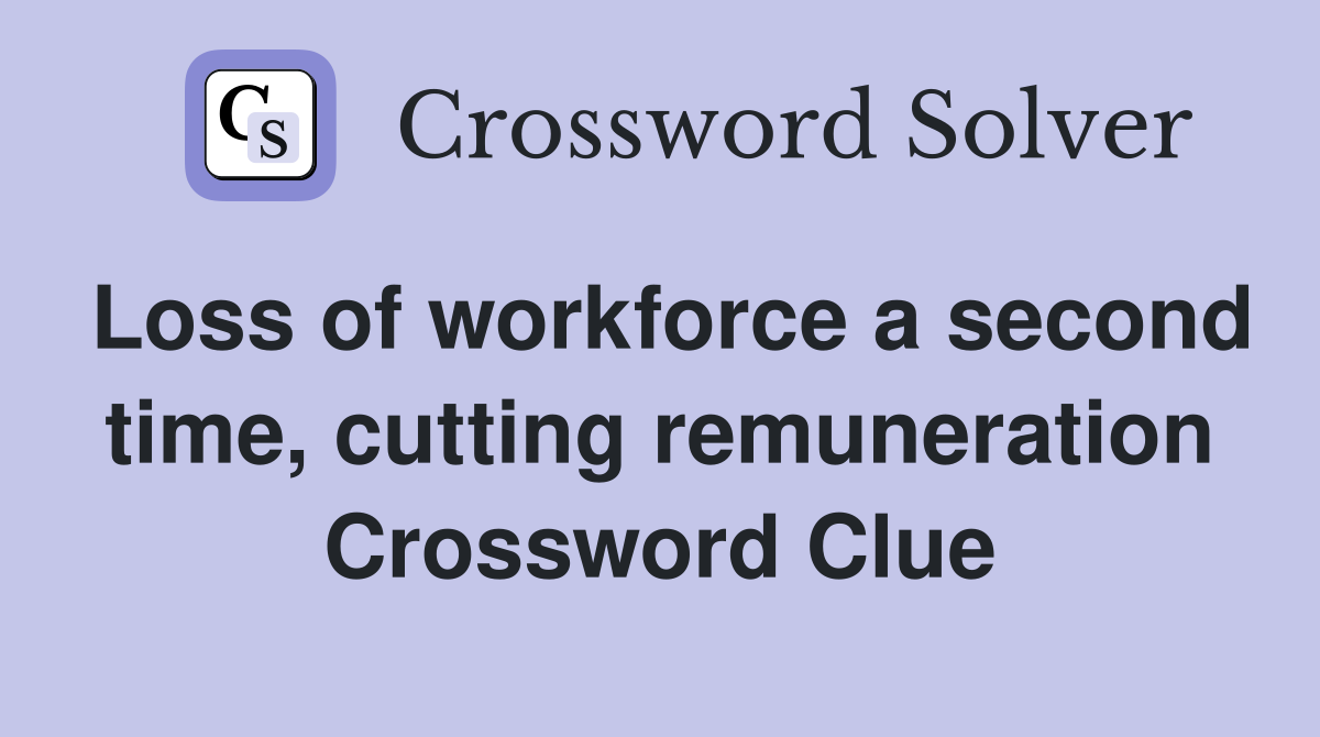 Loss of workforce a second time, cutting remuneration Crossword Clue