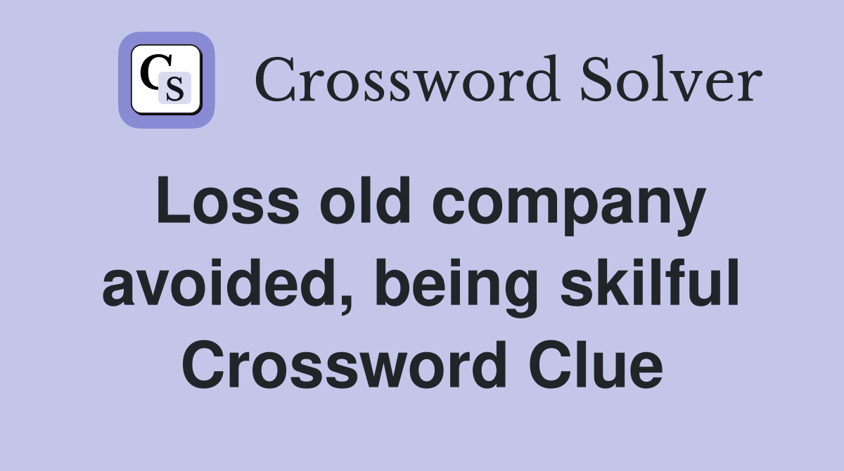 Loss old company avoided, being skilful Crossword Clue