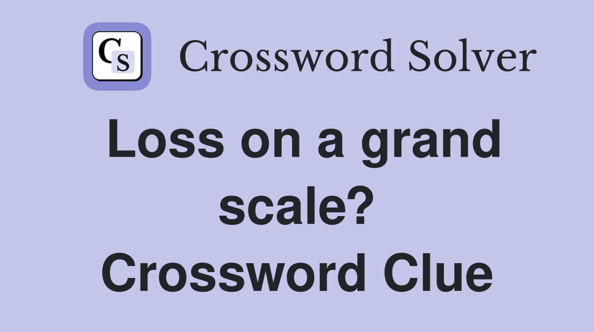 Loss on a grand scale? Crossword Clue