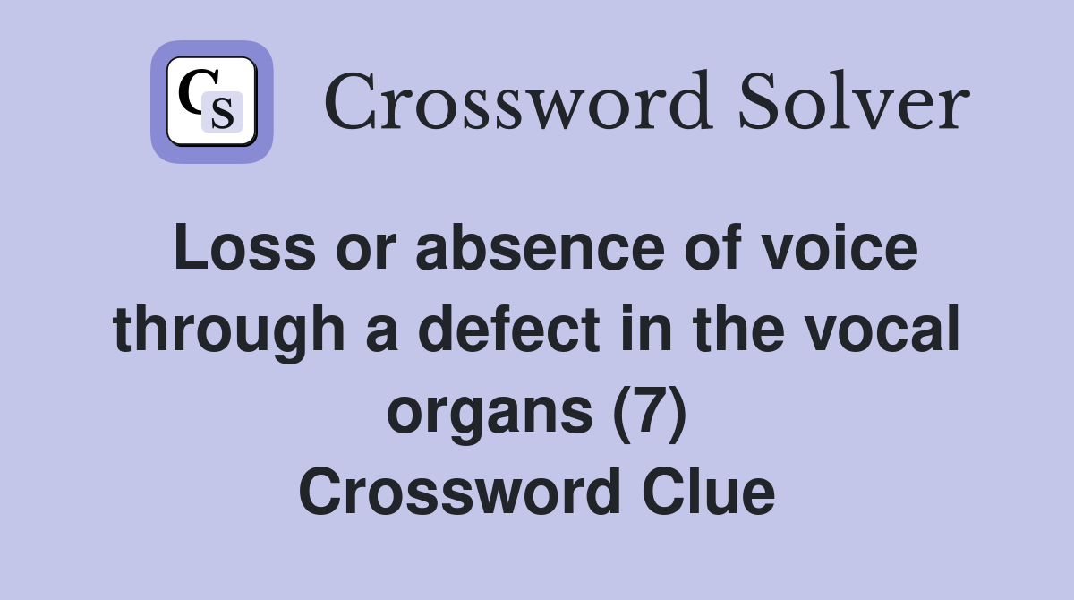 Loss or absence of voice through a defect in the vocal organs (7) Crossword Clue
