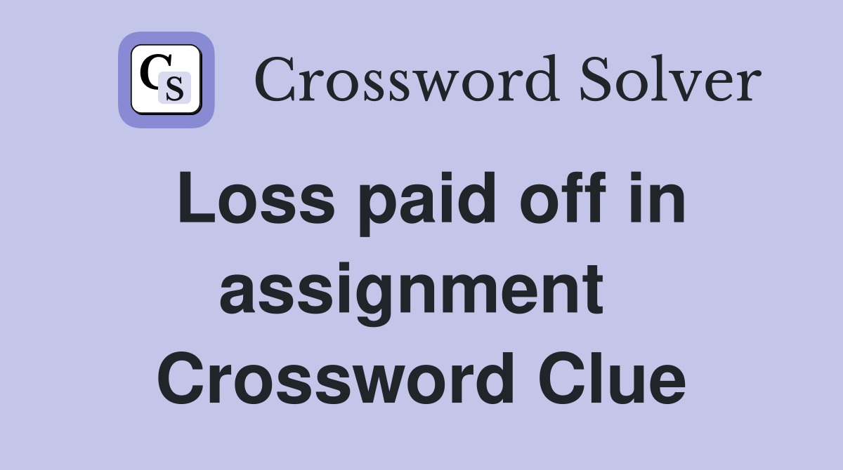 Loss paid off in assignment  Crossword Clue