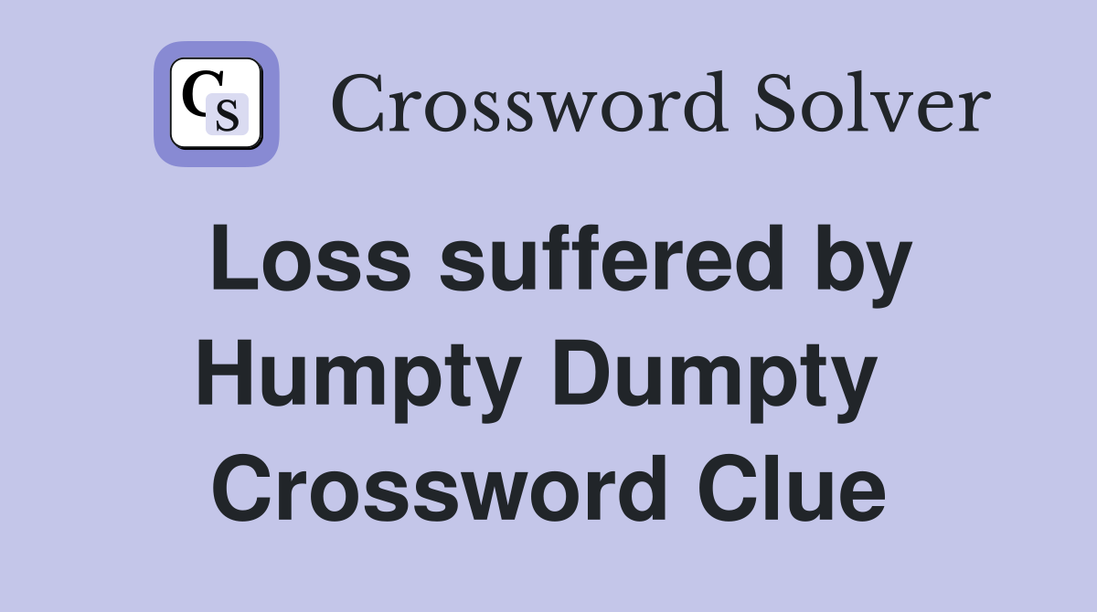 Loss suffered by Humpty Dumpty  Crossword Clue
