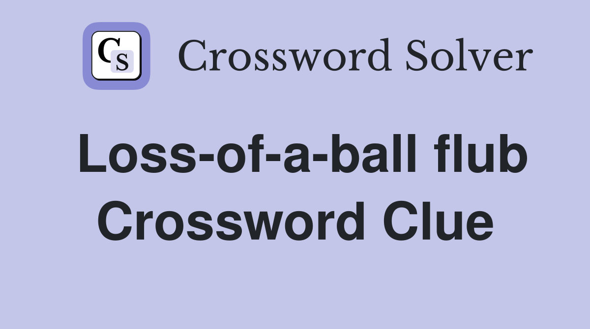 Loss-of-a-ball flub Crossword Clue