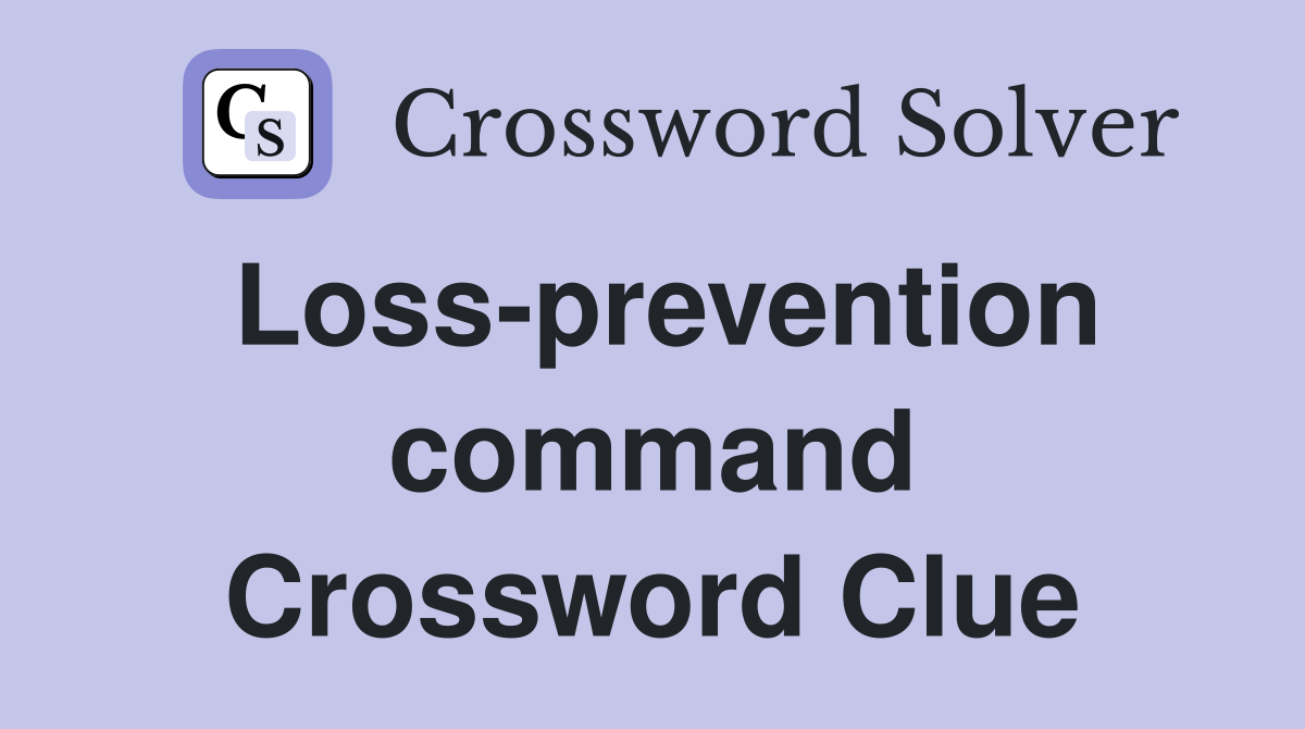 Loss-prevention command Crossword Clue