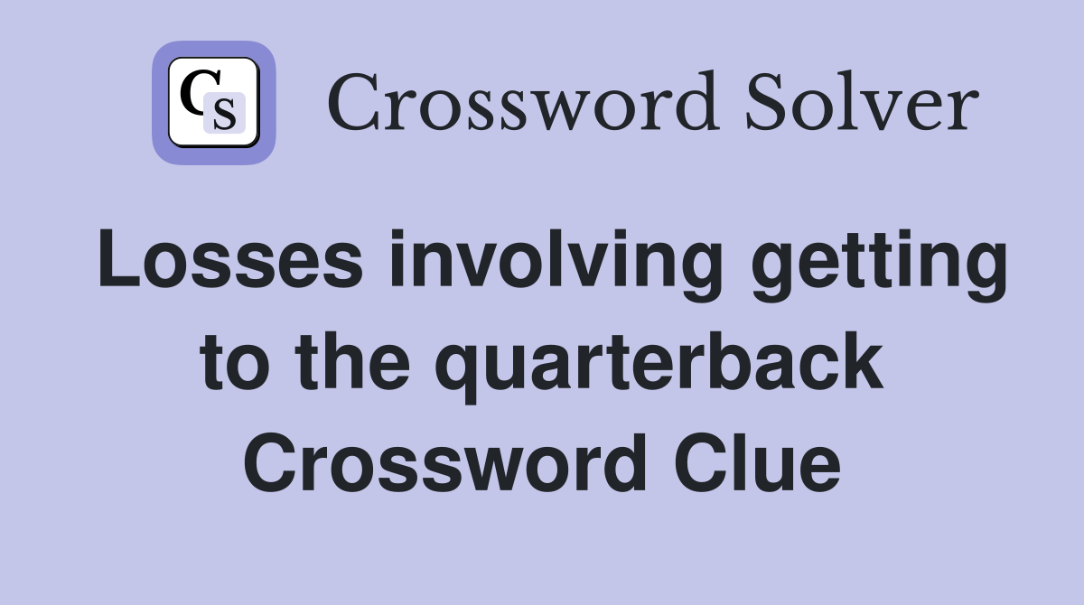 Losses involving getting to the quarterback Crossword Clue