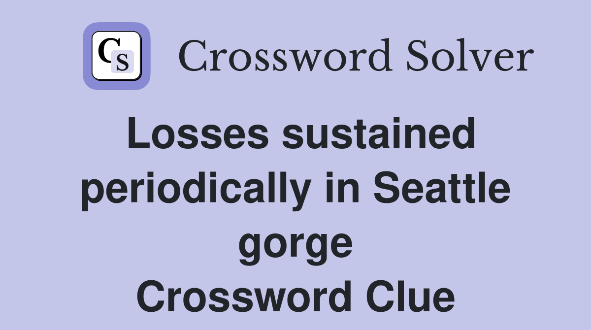 Losses sustained periodically in Seattle gorge Crossword Clue