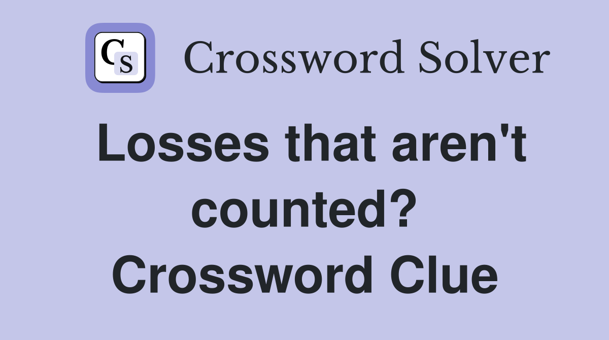 Losses that aren't counted? Crossword Clue