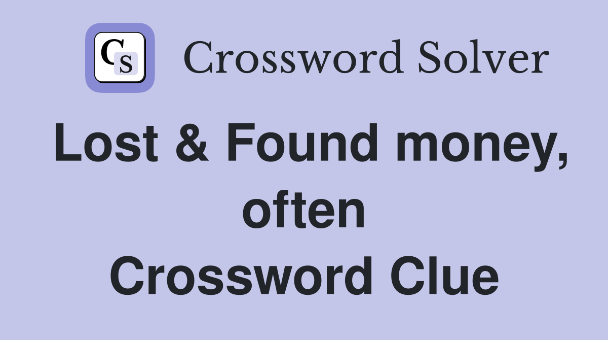 Lost & Found money, often Crossword Clue