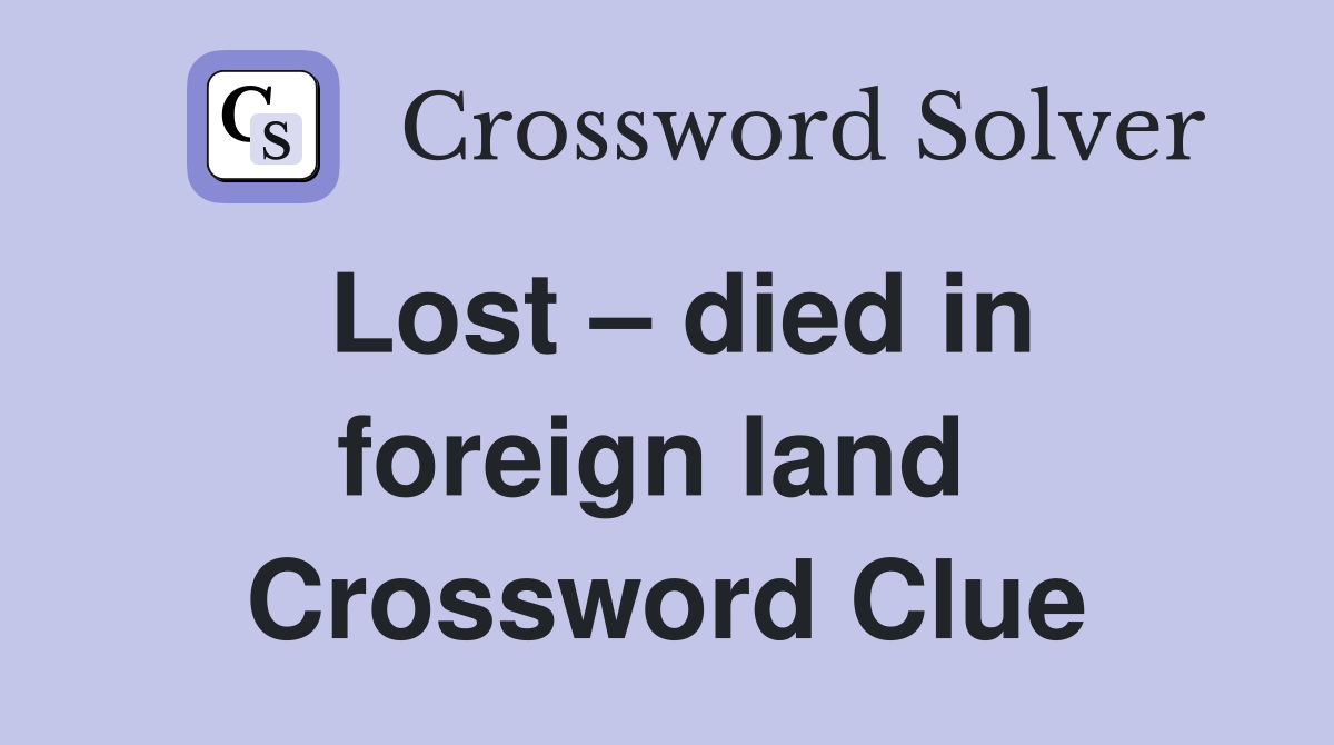 Lost – died in foreign land  Crossword Clue