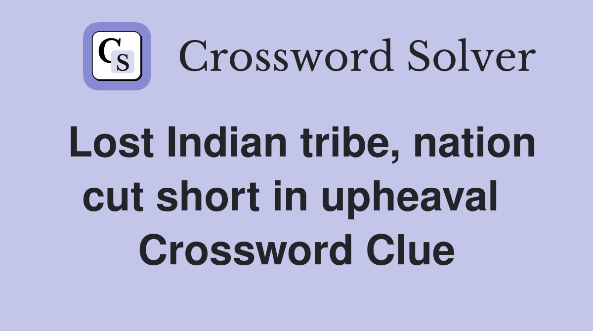 Lost Indian tribe, nation cut short in upheaval  Crossword Clue