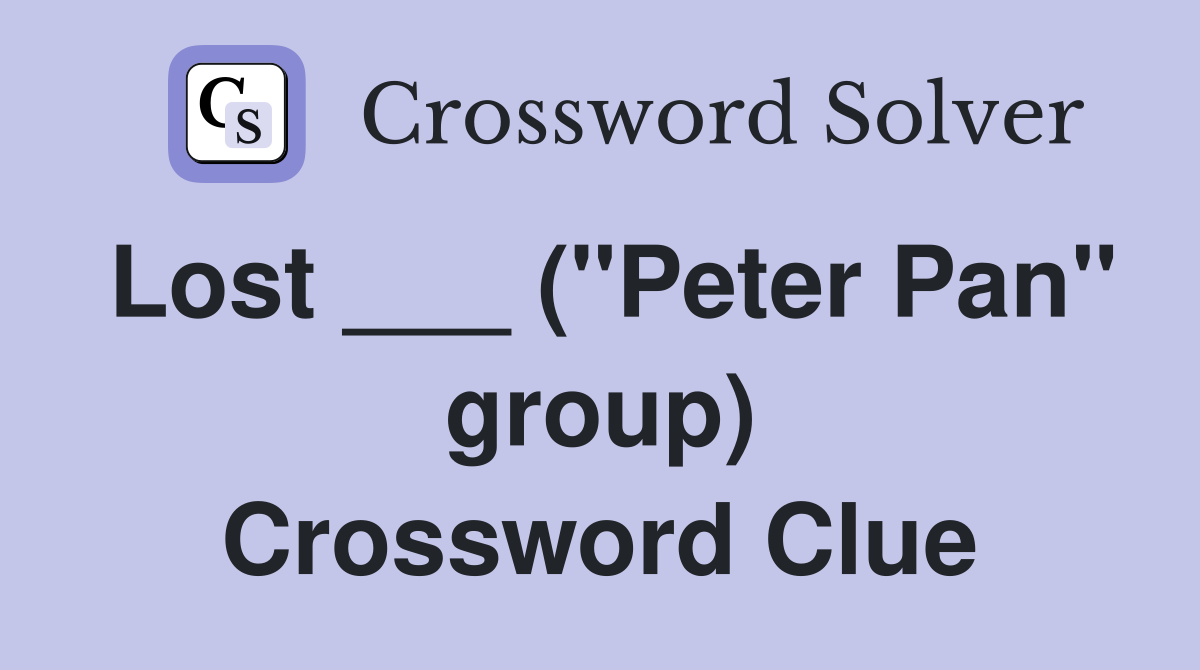 Lost ___ ("Peter Pan" group) Crossword Clue