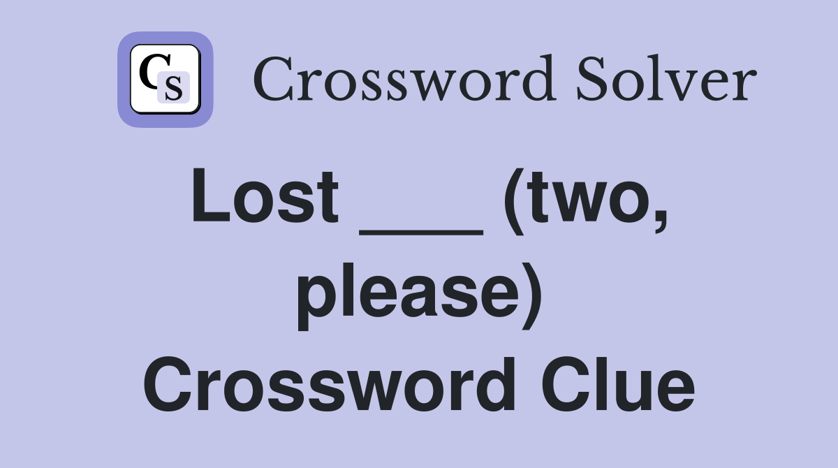 Lost ___ (two, please) Crossword Clue