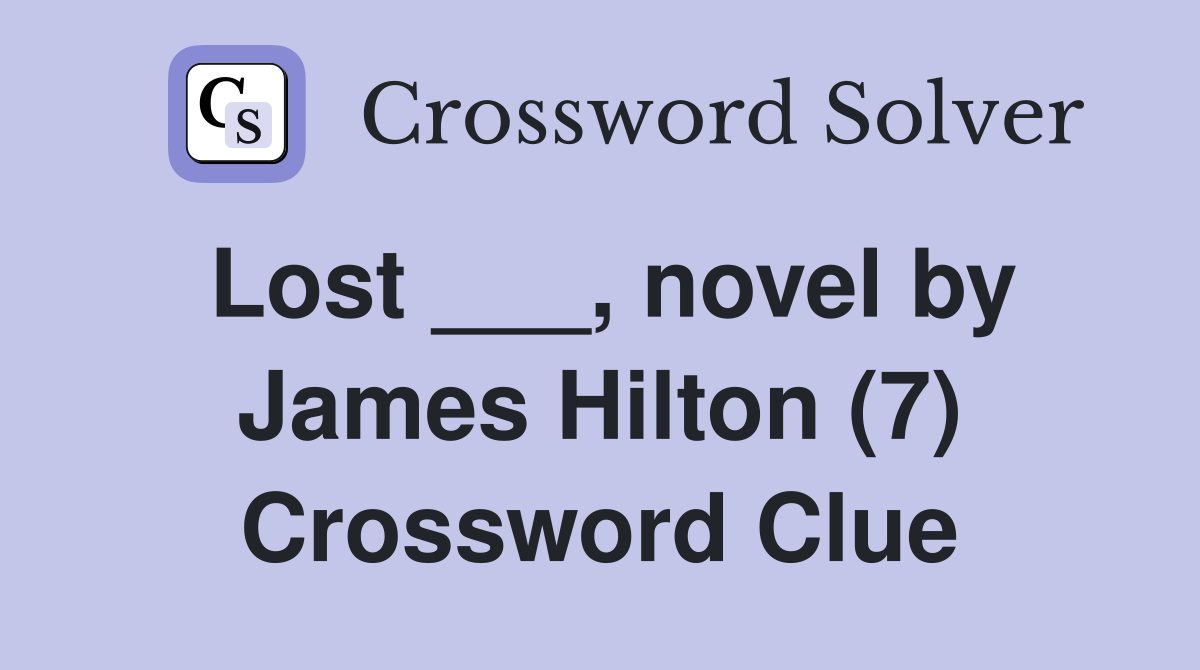 Lost ___, novel by James Hilton (7) Crossword Clue