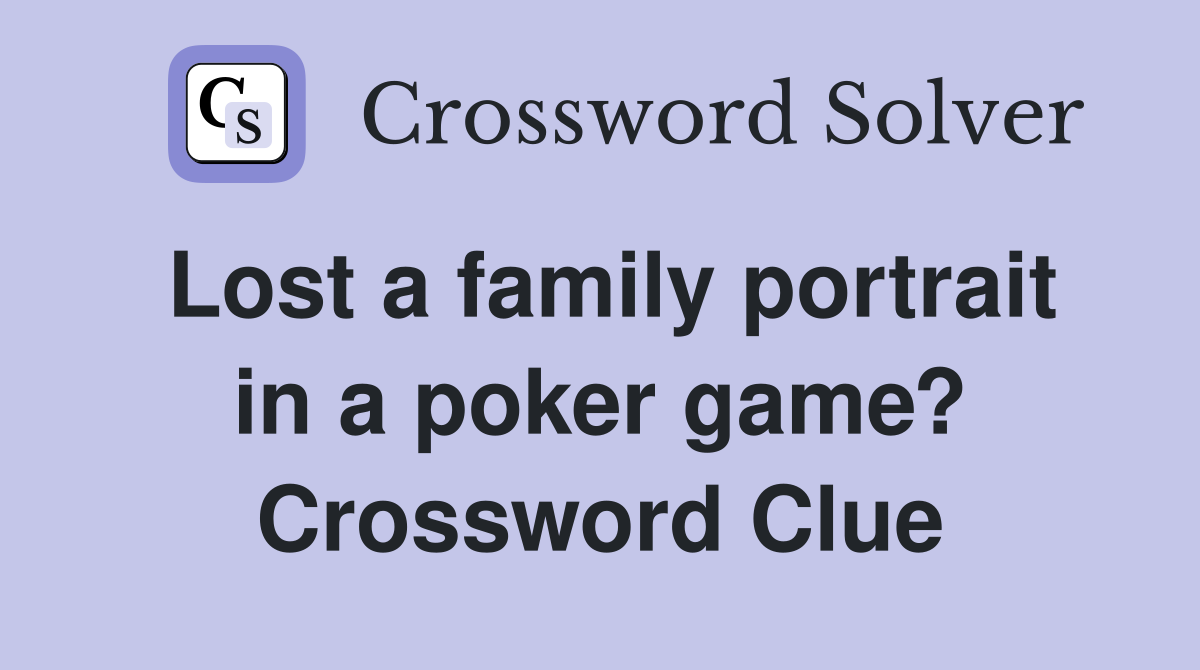 Lost a family portrait in a poker game? Crossword Clue