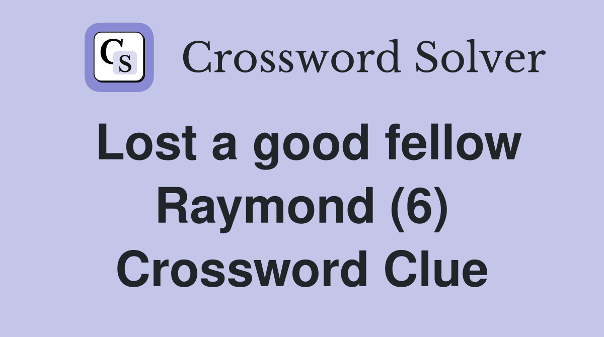 Lost a good fellow Raymond (6) Crossword Clue