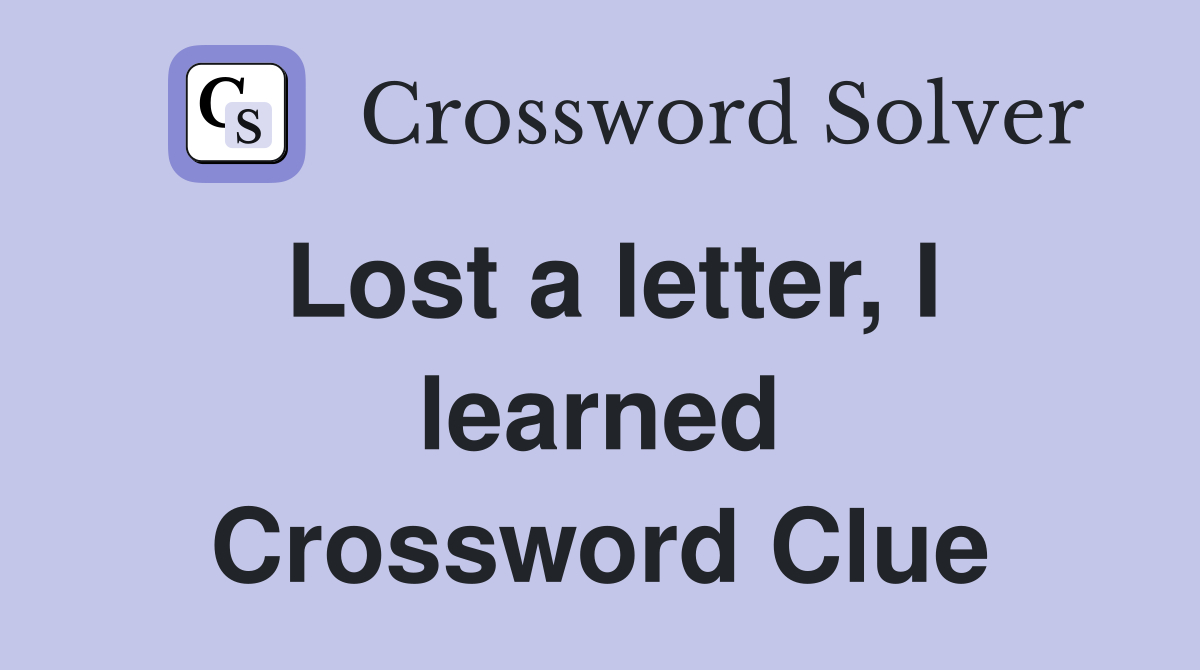 Lost a letter, I learned Crossword Clue