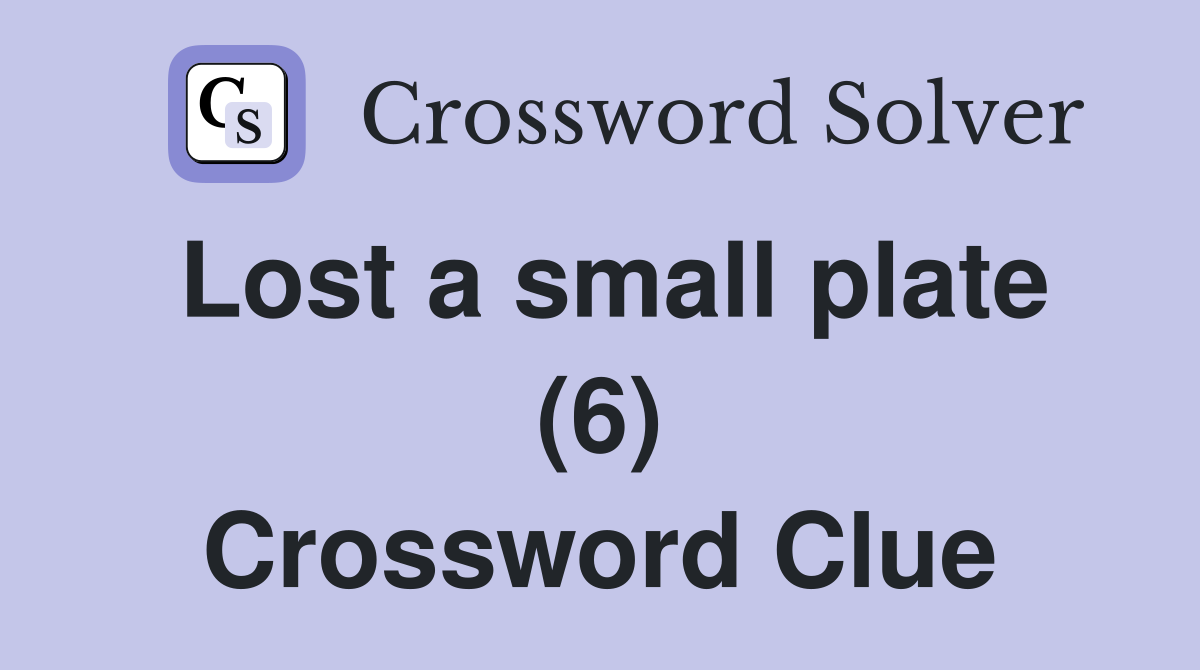 Lost a small plate (6) Crossword Clue