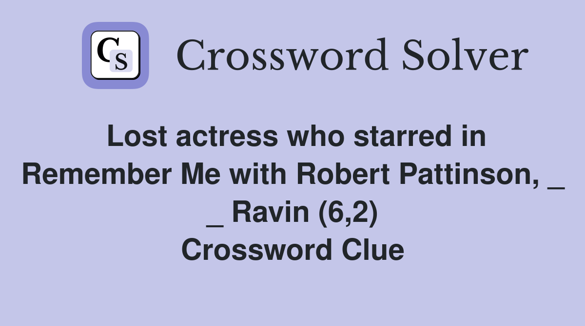 Lost actress who starred in Remember Me with Robert Pattinson, _ _ Ravin (6,2) Crossword Clue