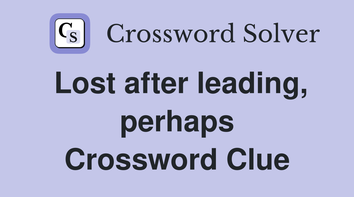 Lost after leading, perhaps Crossword Clue
