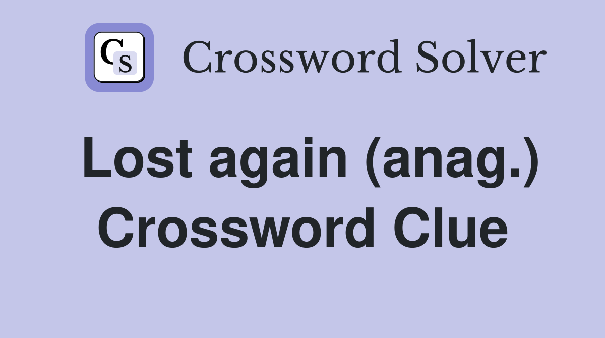 Lost again (anag.) Crossword Clue